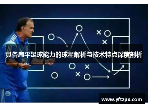 具备扁平足球能力的球星解析与技术特点深度剖析