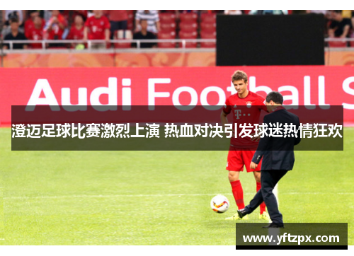 澄迈足球比赛激烈上演 热血对决引发球迷热情狂欢