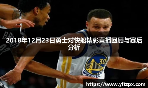 2018年12月23日勇士对快船精彩直播回顾与赛后分析